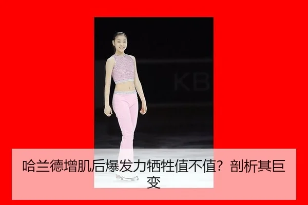 哈兰德增肌后爆发力牺牲值不值?剖析其巨变